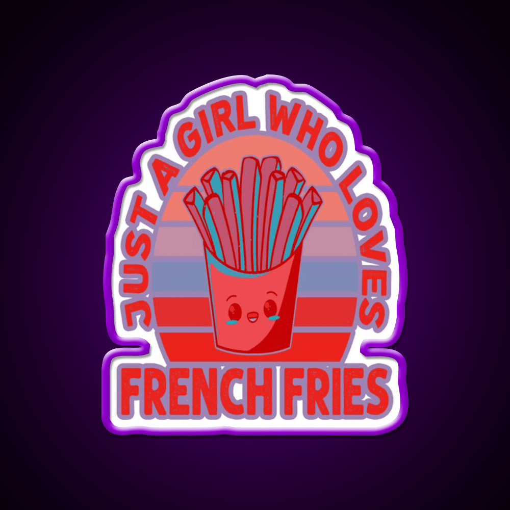 Just A Girl Who Loves Fries Fast Food Led Neon Sign For Burger Place Rgb Color - Shineneon