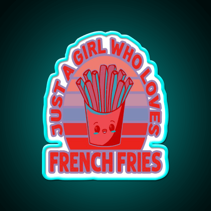 Just A Girl Who Loves Fries Fast Food Led Neon Sign For Burger Place Rgb Color - Shineneon