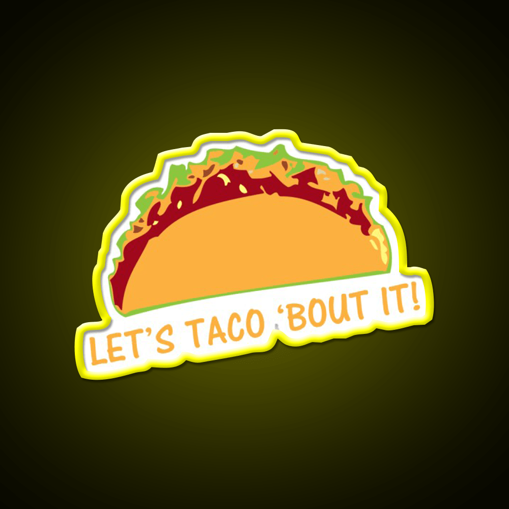 Let Taco Bout It Funny Taco Slogan Taco Led Neon Sign Rgb Color - Shineneon