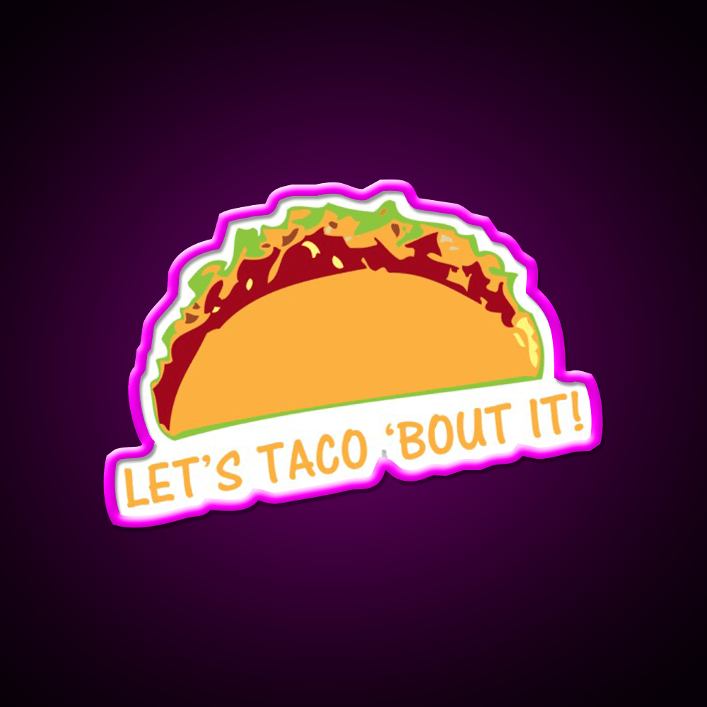 Let Taco Bout It Funny Taco Slogan Taco Led Neon Sign Rgb Color - Shineneon
