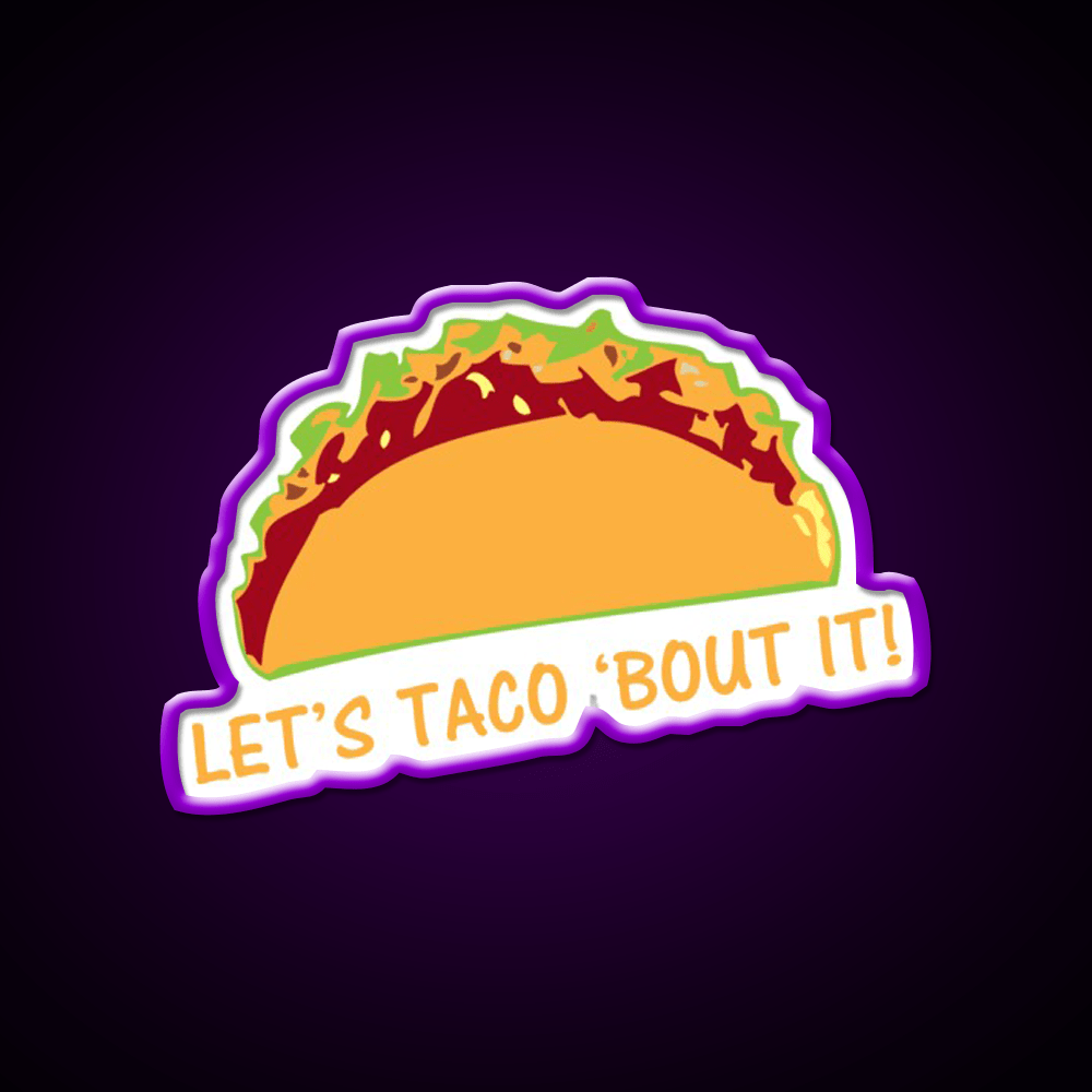 Let Taco Bout It Funny Taco Slogan Taco Led Neon Sign Rgb Color - Shineneon