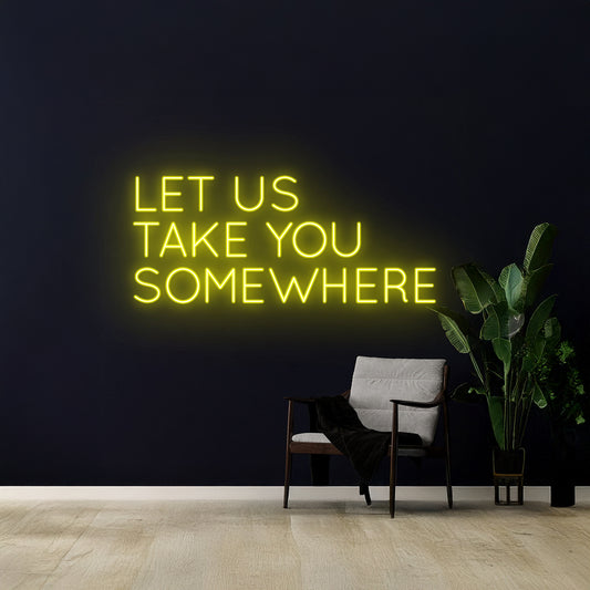 Let Us Take You Somewhere Neon Sign