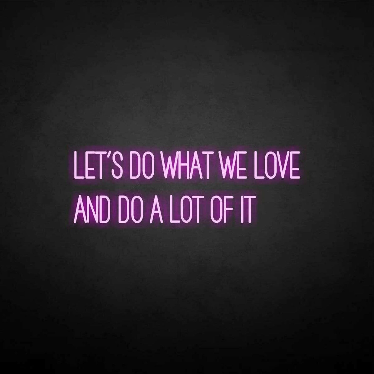 Lets Do What We Love Neon Sign | Shineneon