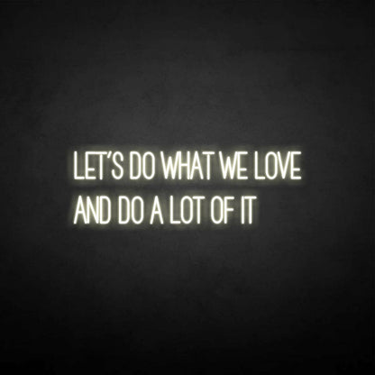Lets Do What We Love Neon Sign | Shineneon