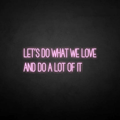 Lets Do What We Love Neon Sign | Shineneon