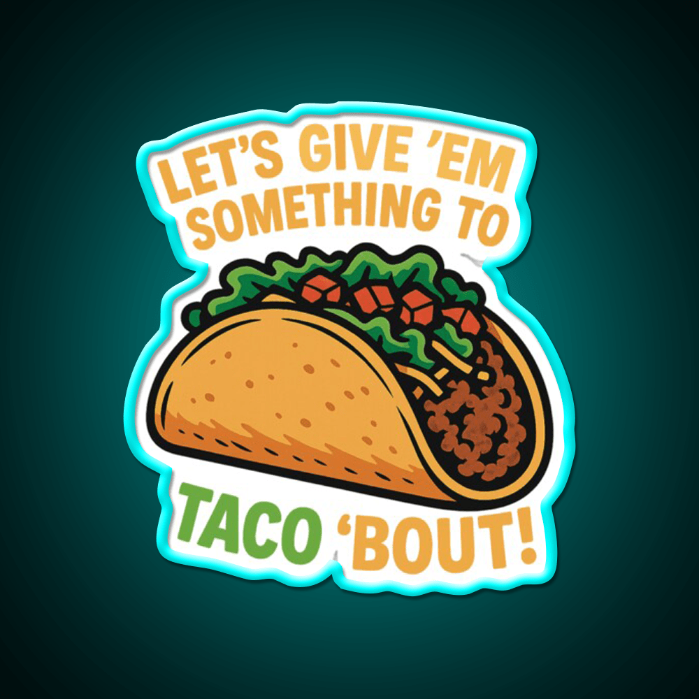 Lets Give Em Something To Taco About Taco Led Neon Sign Rgb Color - Shineneon
