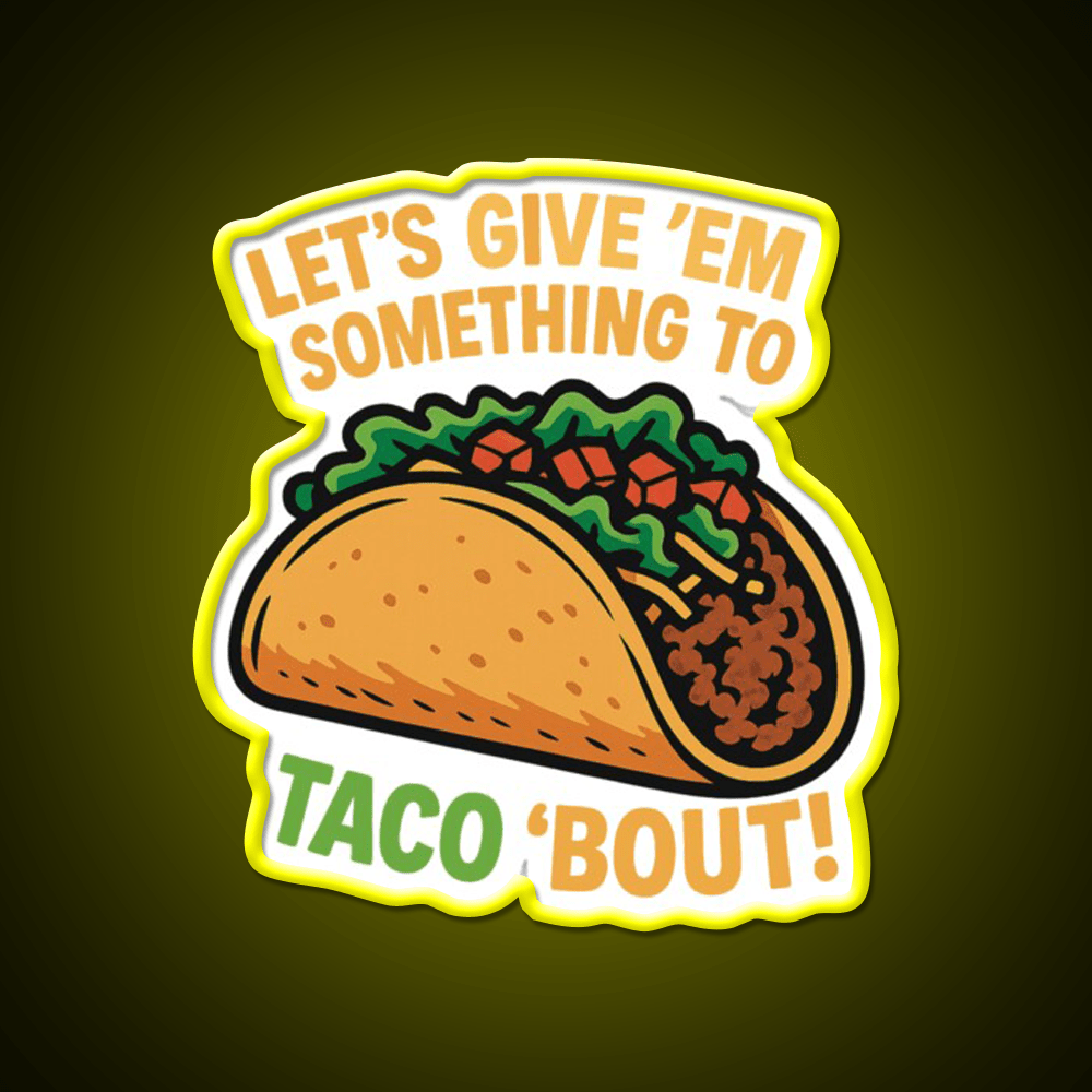 Lets Give Em Something To Taco About Taco Led Neon Sign Rgb Color - Shineneon