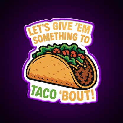 Lets Give Em Something To Taco About Taco Led Neon Sign Rgb Color - Shineneon
