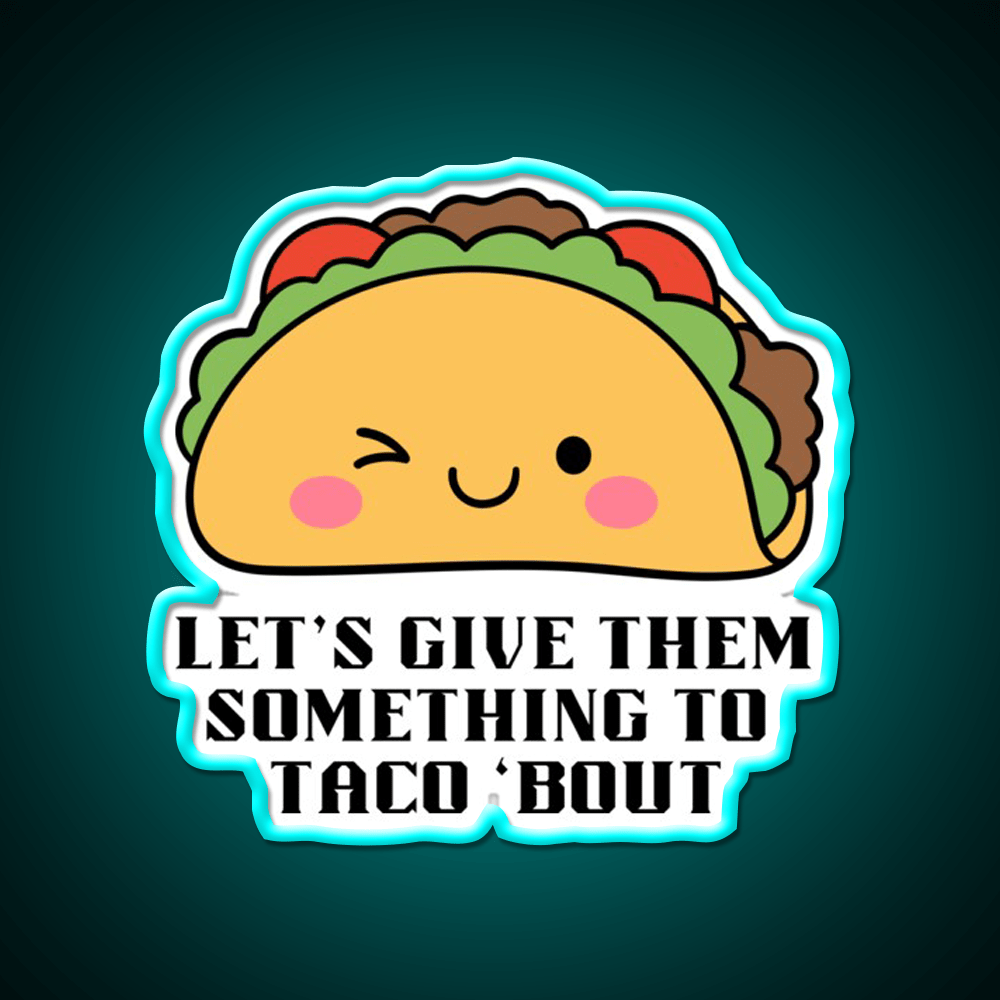 Lets Give Them Something To Taco Bout Taco Led Neon Sign Kitchen Sign Rgb Color - Shineneon