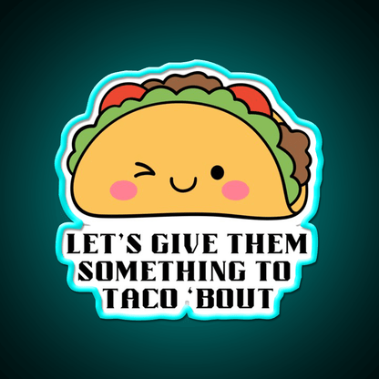 Lets Give Them Something To Taco Bout Taco Led Neon Sign Kitchen Sign Rgb Color - Shineneon