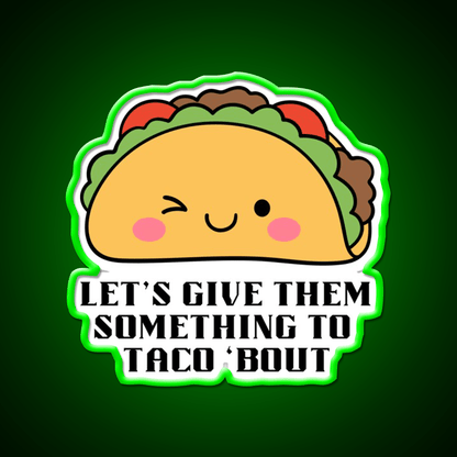Lets Give Them Something To Taco Bout Taco Led Neon Sign Kitchen Sign Rgb Color - Shineneon