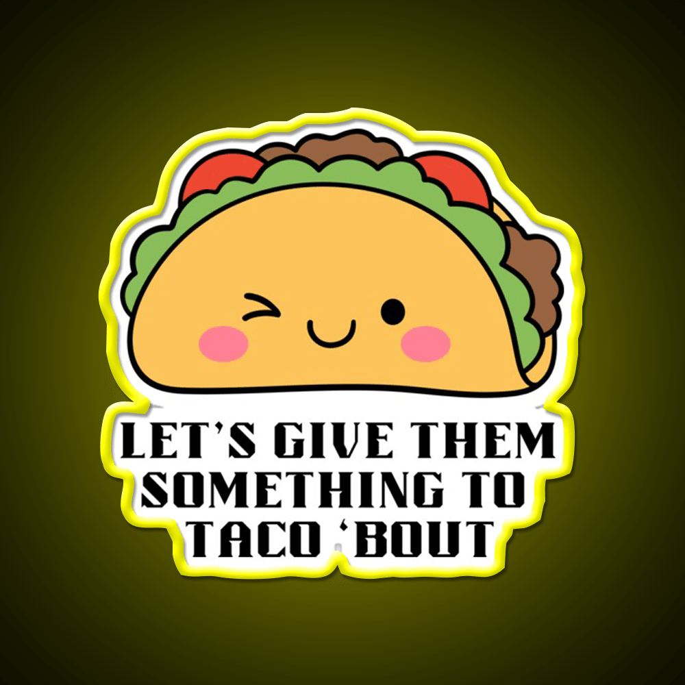 Lets Give Them Something To Taco Bout Taco Led Neon Sign Kitchen Sign Rgb Color - Shineneon