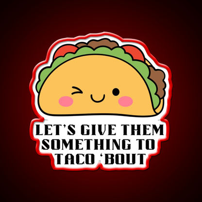 Lets Give Them Something To Taco Bout Taco Led Neon Sign Kitchen Sign Rgb Color - Shineneon