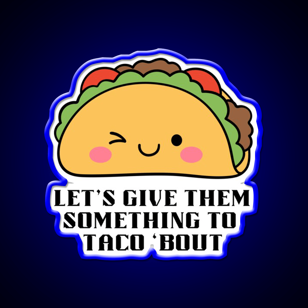 Lets Give Them Something To Taco Bout Taco Led Neon Sign Kitchen Sign Rgb Color - Shineneon