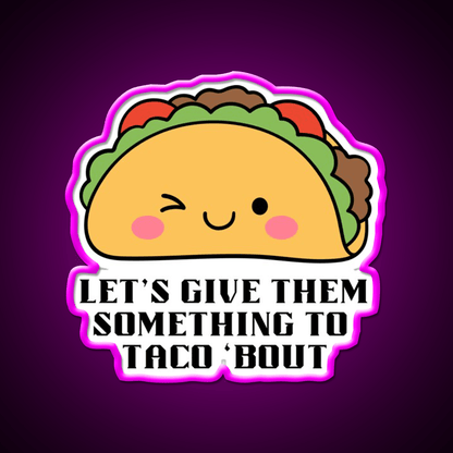 Lets Give Them Something To Taco Bout Taco Led Neon Sign Kitchen Sign Rgb Color - Shineneon