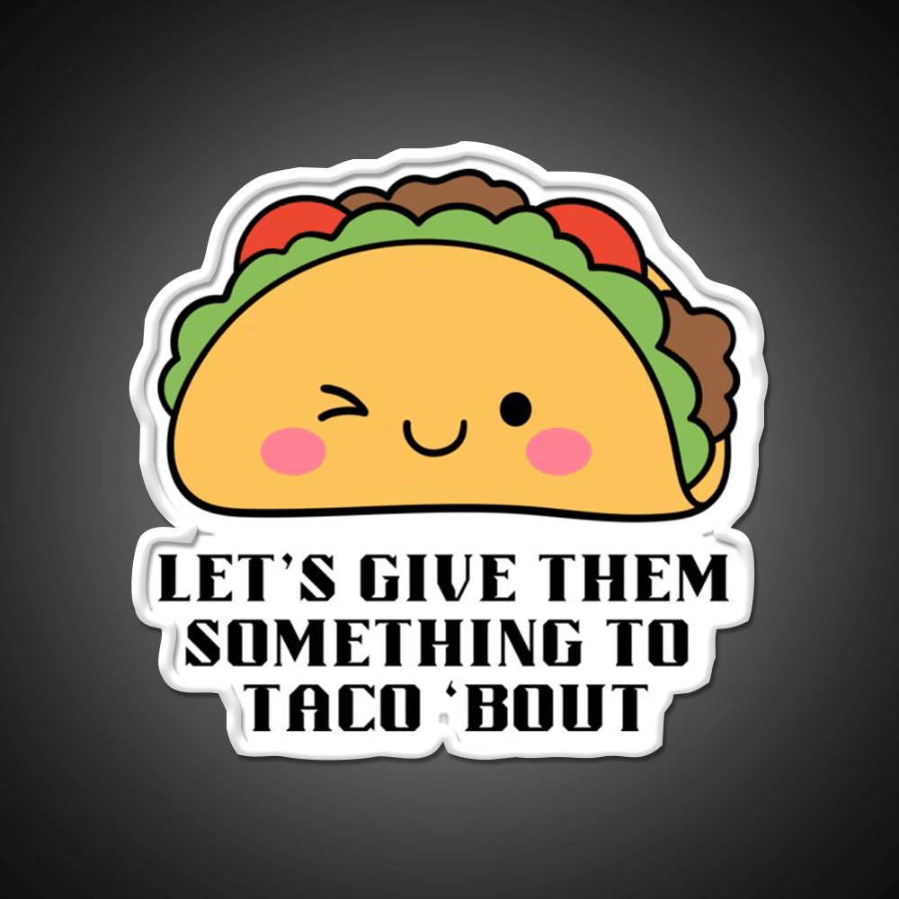 Lets Give Them Something To Taco Bout Taco Led Neon Sign Kitchen Sign Rgb Color - Shineneon