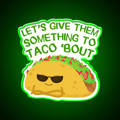 Lets Give Them Something To Taco Bout Taco Led Neon Sign Rgb Color - Shineneon