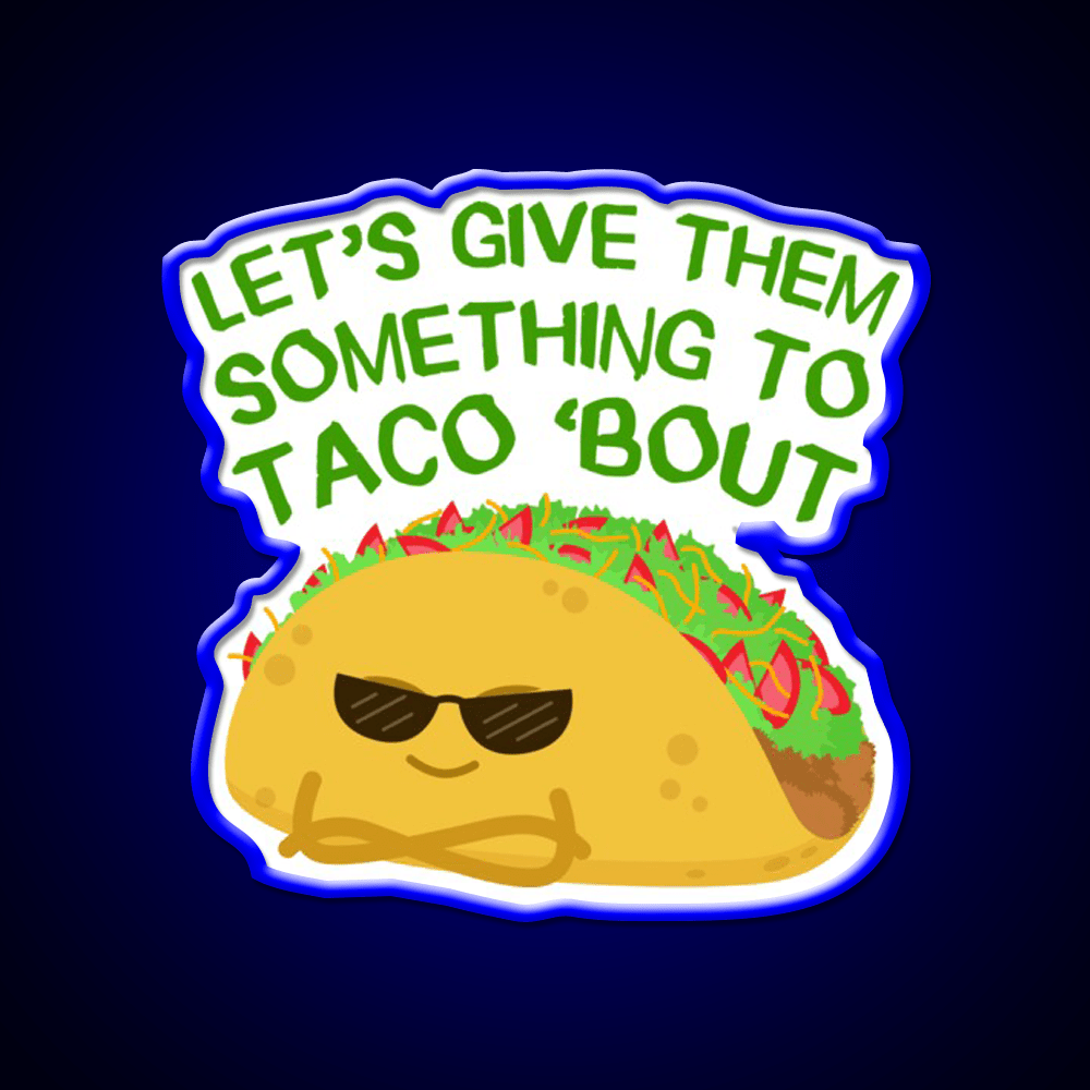 Lets Give Them Something To Taco Bout Taco Led Neon Sign Rgb Color - Shineneon