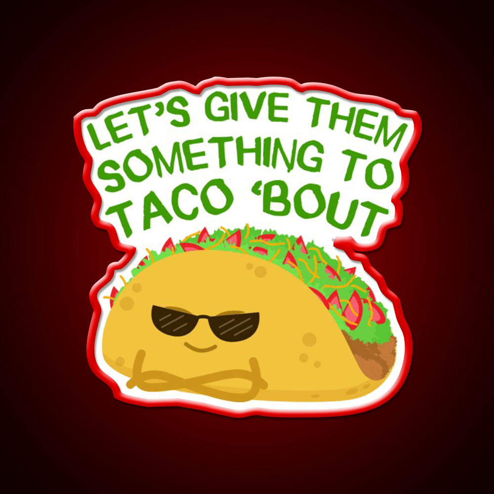 Lets Give Them Something To Taco Bout Taco Led Neon Sign Rgb Color - Shineneon