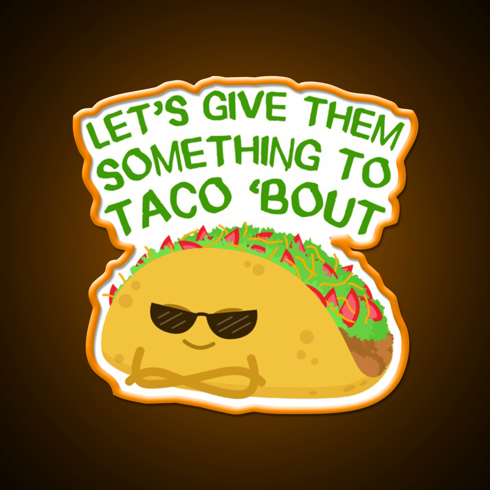 Lets Give Them Something To Taco Bout Taco Led Neon Sign Rgb Color - Shineneon