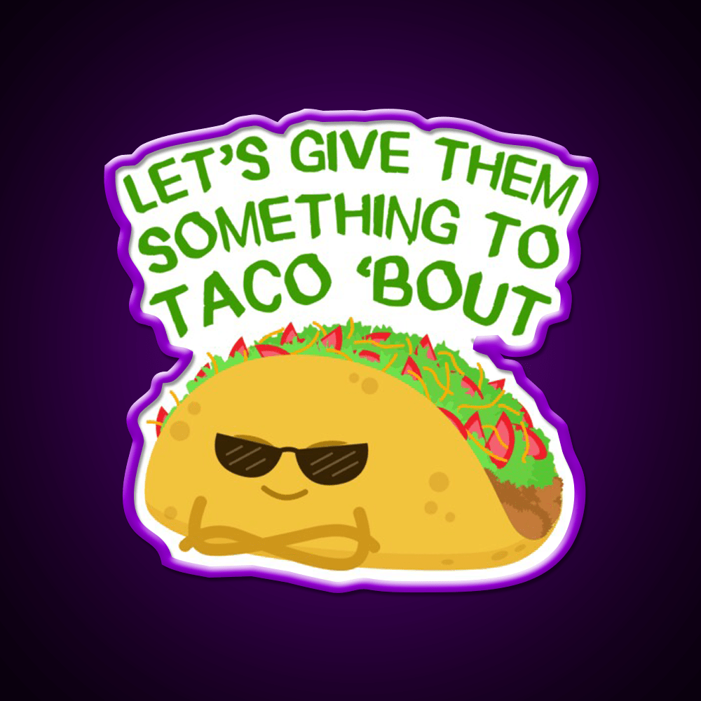 Lets Give Them Something To Taco Bout Taco Led Neon Sign Rgb Color - Shineneon