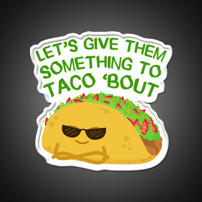 Lets Give Them Something To Taco Bout Taco Led Neon Sign Rgb Color - Shineneon