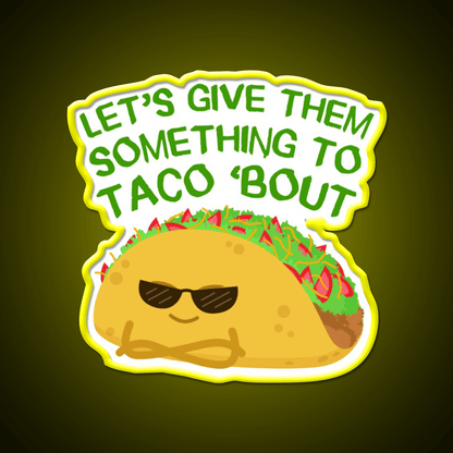 Lets Give Them Something To Taco Bout Taco Led Neon Sign Rgb Color - Shineneon