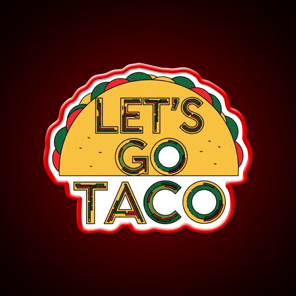 Lets Go Taco Quirky Food By Redbubble Egyape Taco Led Neon Sign Rgb Color - Shineneon