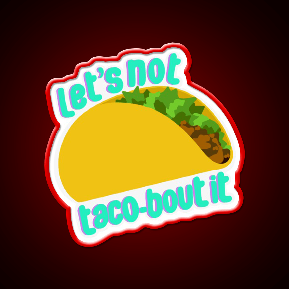 Lets Not Taco Bout It Taco Led Neon Sign Mexican Food Sign Rgb Color - Shineneon