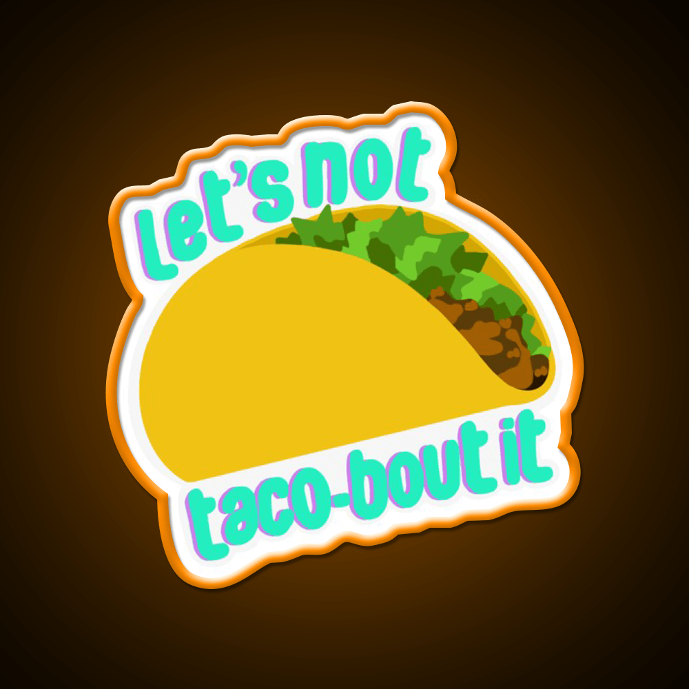 Lets Not Taco Bout It Taco Led Neon Sign Mexican Food Sign Rgb Color - Shineneon