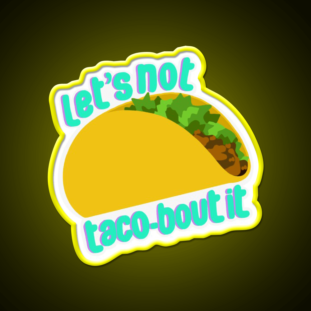 Lets Not Taco Bout It Taco Led Neon Sign Mexican Food Sign Rgb Color - Shineneon