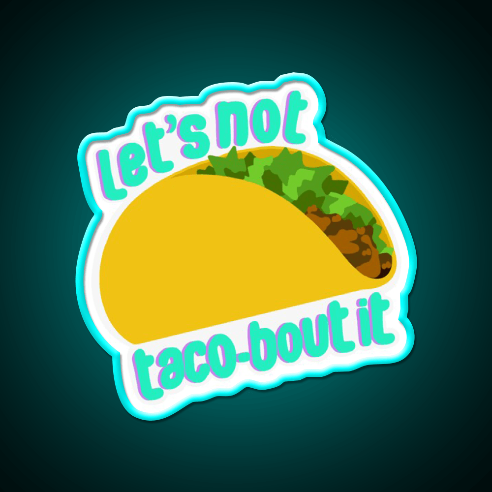 Lets Not Taco Bout It Taco Led Neon Sign Mexican Food Sign Rgb Color - Shineneon