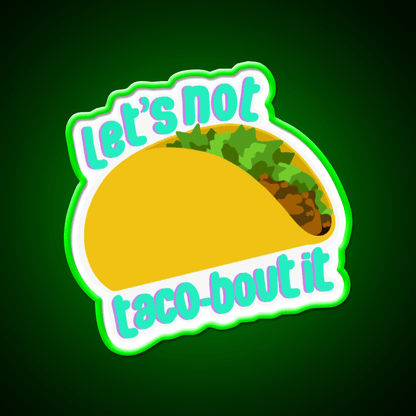 Lets Not Taco Bout It Taco Led Neon Sign Mexican Food Sign Rgb Color - Shineneon