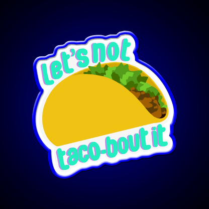 Lets Not Taco Bout It Taco Led Neon Sign Mexican Food Sign Rgb Color - Shineneon