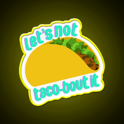 Lets Not Taco Bout It Taco Led Neon Sign Mexican Food Sign Rgb Color - Custom LED neon sign front view