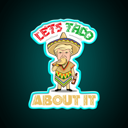 Lets Taco About It Donald Cinco De Mayo Taco Led Neon Sign Rgb Color - Shineneon