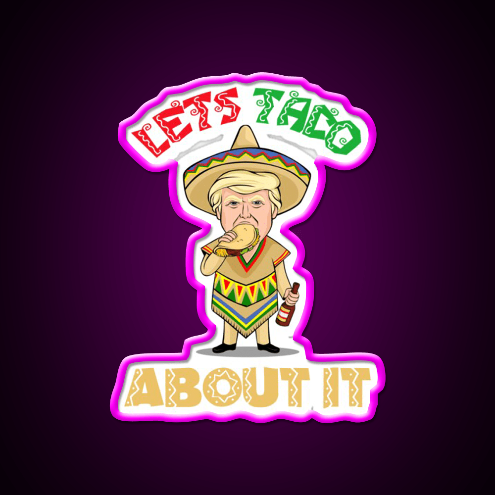 Lets Taco About It Donald Cinco De Mayo Taco Led Neon Sign Rgb Color - Shineneon