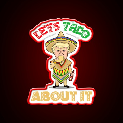 Lets Taco About It Donald Cinco De Mayo Taco Led Neon Sign Rgb Color - Shineneon