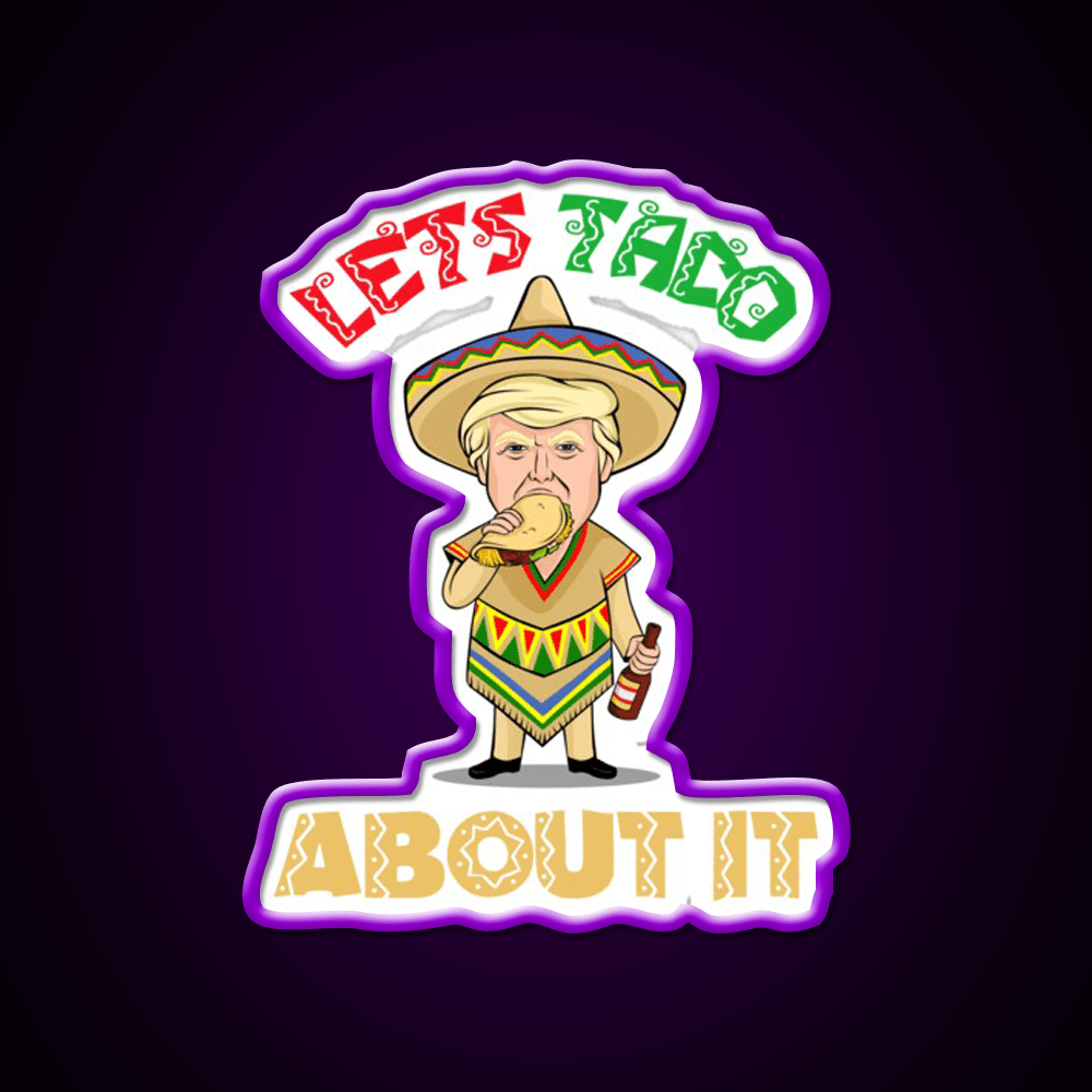 Lets Taco About It Donald Cinco De Mayo Taco Led Neon Sign Rgb Color - Shineneon