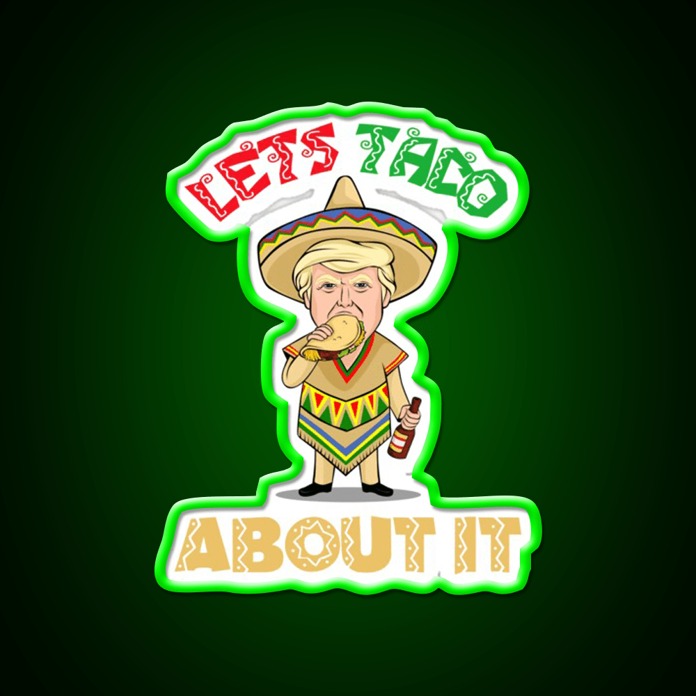 Lets Taco About It Donald Cinco De Mayo Taco Led Neon Sign Rgb Color - Shineneon