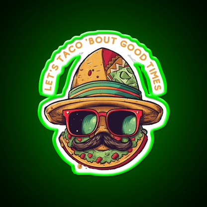 Lets Taco Bout Good Times Taco Led Neon Sign Rgb Color - Shineneon