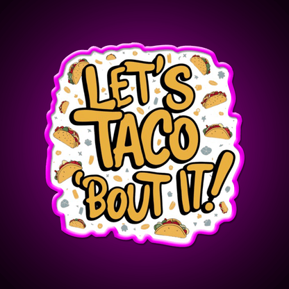 Lets Taco Bout It A Tasty Pun Taco Led Neon Sign Rgb Color - Shineneon