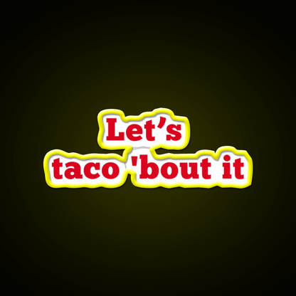 Lets Taco Bout It Food Pun Taco Led Neon Sign Rgb Color - Shineneon