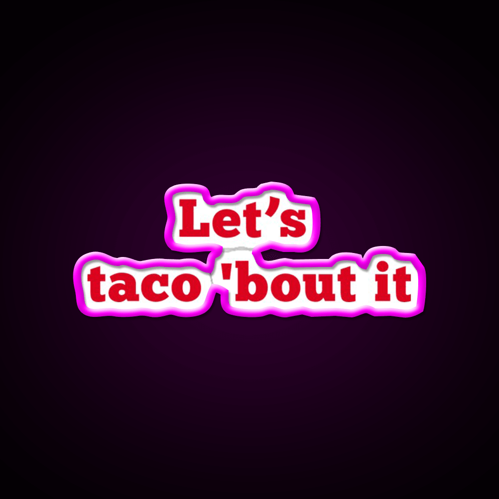 Lets Taco Bout It Food Pun Taco Led Neon Sign Rgb Color - Shineneon