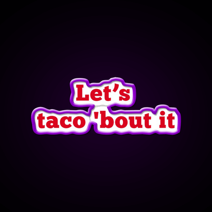 Lets Taco Bout It Food Pun Taco Led Neon Sign Rgb Color - Shineneon