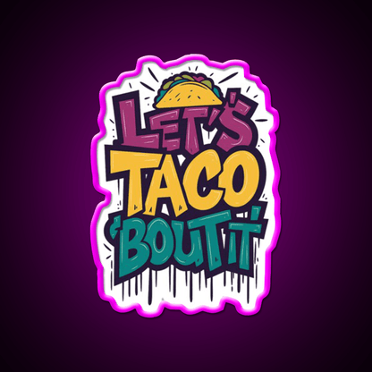 Lets Taco Bout It Funny Taco Foodie Pun Taco Led Neon Sign Rgb Color - Shineneon