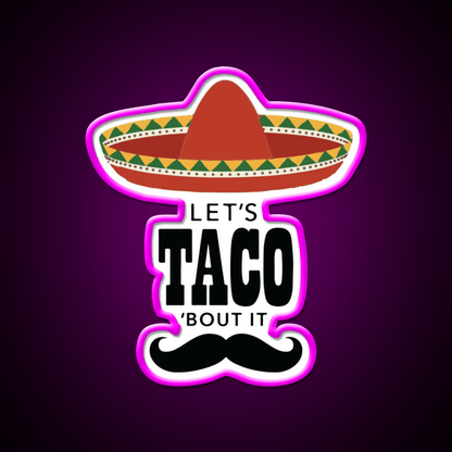 Lets Taco Bout It Sombrero Hat Mustache Taco Led Neon Sign Rgb Color - Shineneon