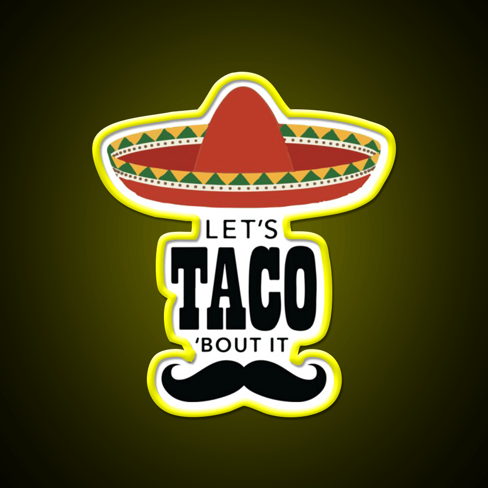 Lets Taco Bout It Sombrero Hat Mustache Taco Led Neon Sign Rgb Color - Shineneon
