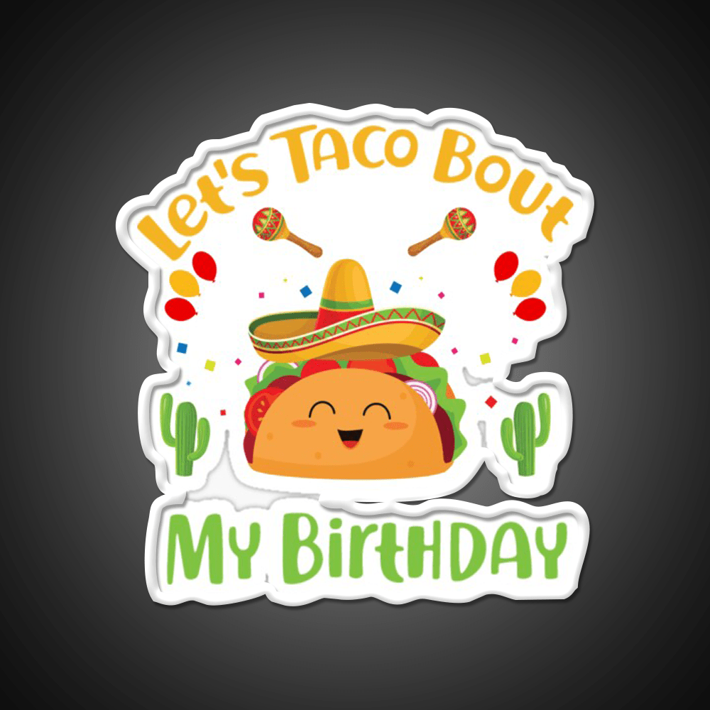 Lets Taco Bout My Birthday Funny Cinco De Mayo Taco Led Neon Sign Rgb Color - Shineneon