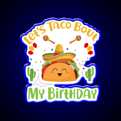 Lets Taco Bout My Birthday Funny Cinco De Mayo Taco Led Neon Sign Rgb Color - Shineneon